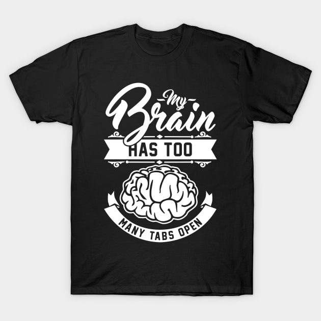 my brain has too many tabs open T-Shirt by Cheesybee